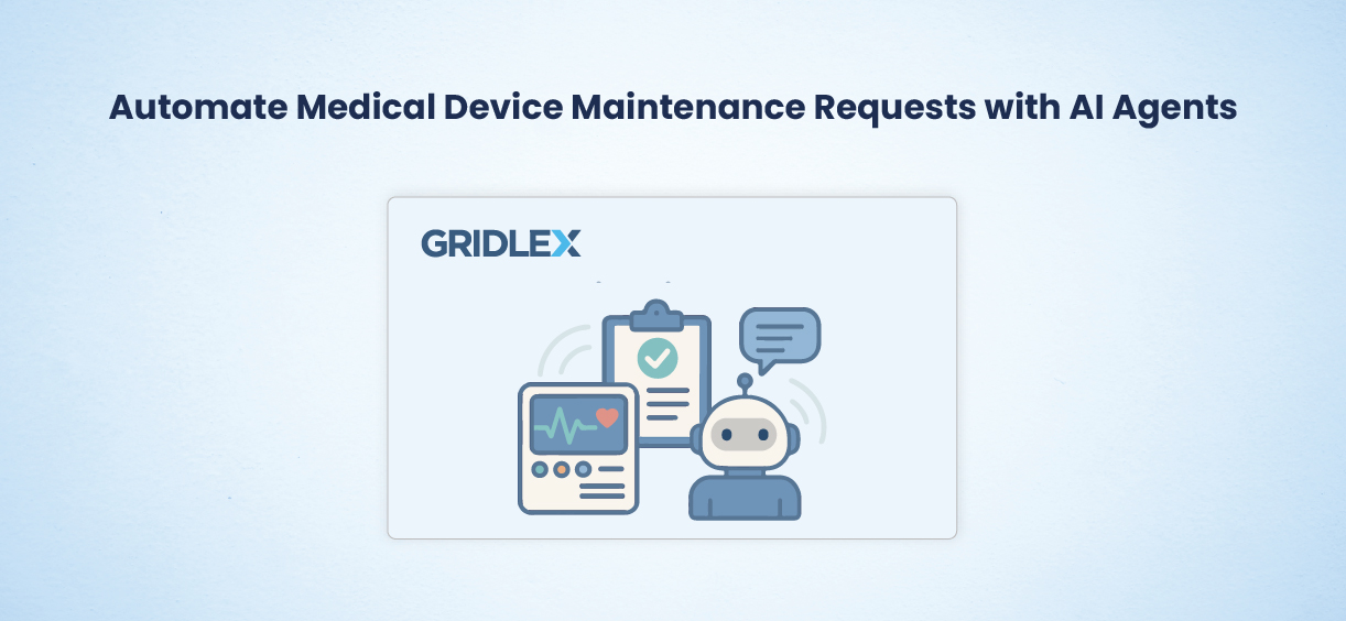Automate Medical Device Maintenance Requests with Gridlex AI Agents